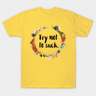 Try Not to Suck T-Shirt